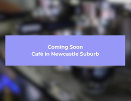 Coming Soon - Cafe in Newcastle Suburb