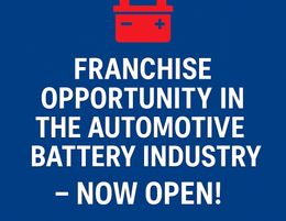 ATTRACTIVE FRANCHISE OPPORTUNITY with a Premium Global Automotive Battery Brand